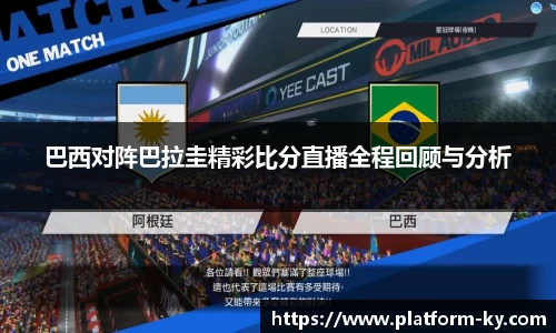 巴西对阵巴拉圭精彩比分直播全程回顾与分析