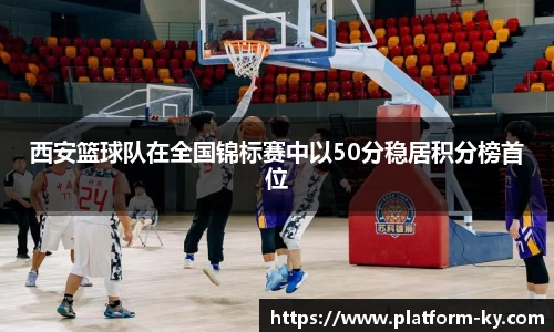 西安篮球队在全国锦标赛中以50分稳居积分榜首位